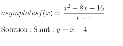 The asymptotes of f(x)=(x^2-8x+16)/(x-4) is Slant: y=x-4